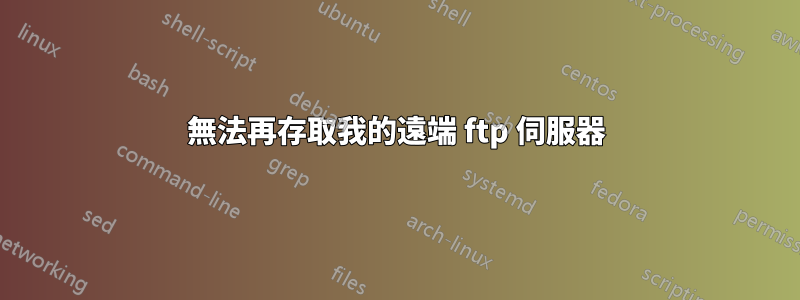 無法再存取我的遠端 ftp 伺服器