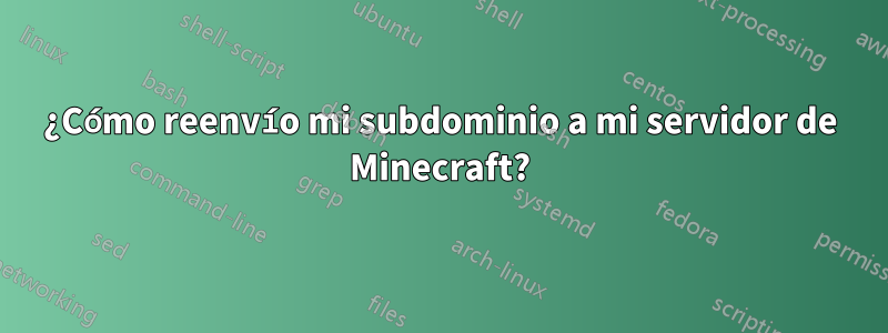 ¿Cómo reenvío mi subdominio a mi servidor de Minecraft?