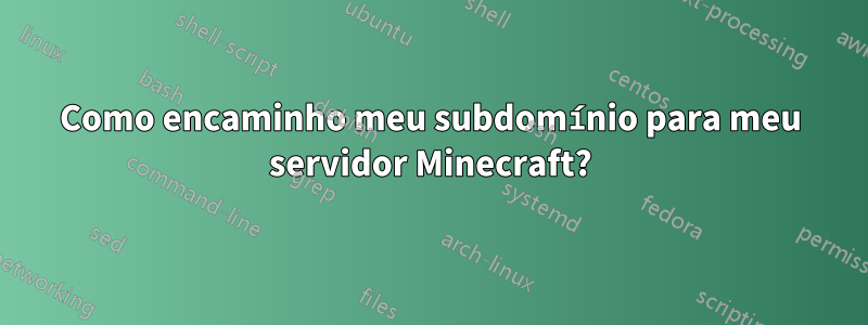 Como encaminho meu subdomínio para meu servidor Minecraft?