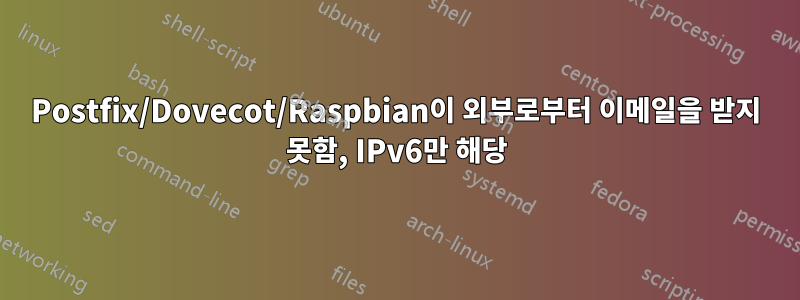Postfix/Dovecot/Raspbian이 외부로부터 이메일을 받지 못함, IPv6만 해당