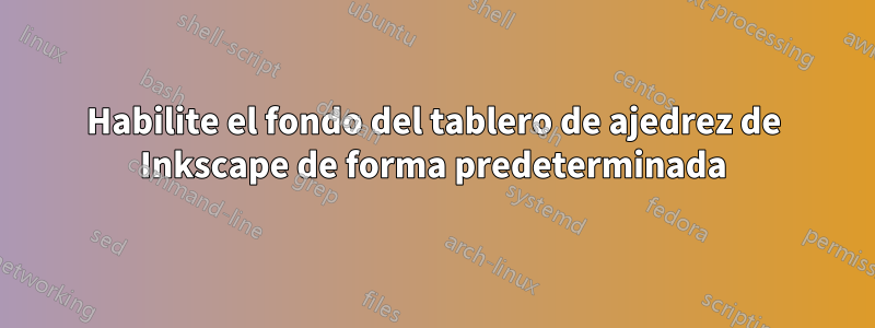 Habilite el fondo del tablero de ajedrez de Inkscape de forma predeterminada