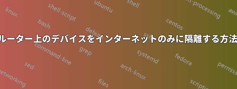 ルーター上のデバイスをインターネットのみに隔離する方法