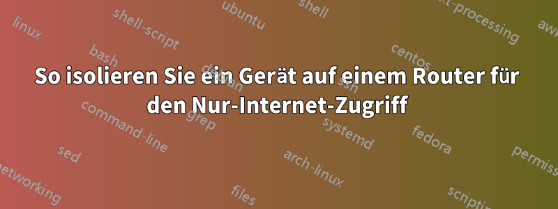 So isolieren Sie ein Gerät auf einem Router für den Nur-Internet-Zugriff