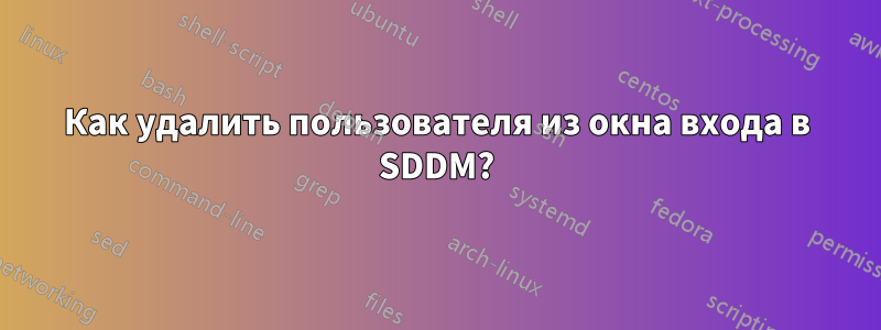 Как удалить пользователя из окна входа в SDDM?