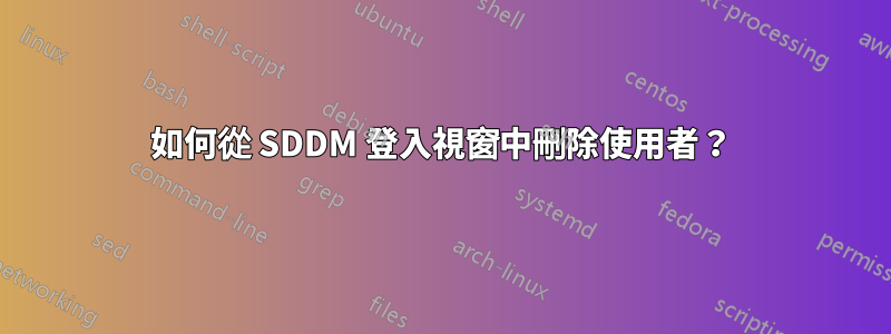 如何從 SDDM 登入視窗中刪除使用者？