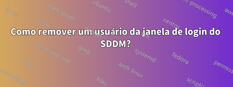 Como remover um usuário da janela de login do SDDM?