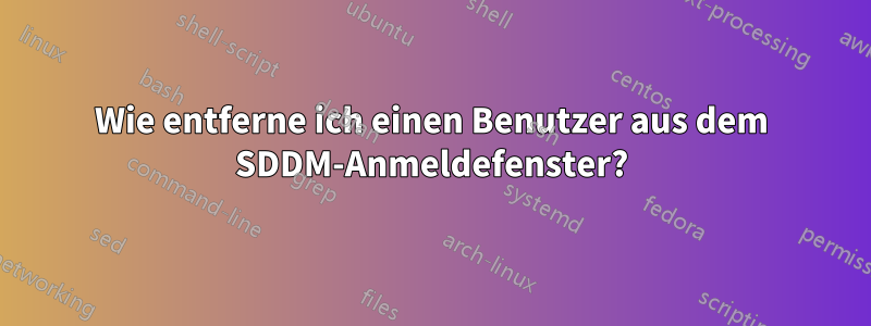 Wie entferne ich einen Benutzer aus dem SDDM-Anmeldefenster?