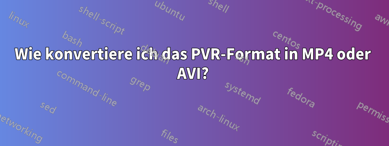 Wie konvertiere ich das PVR-Format in MP4 oder AVI?