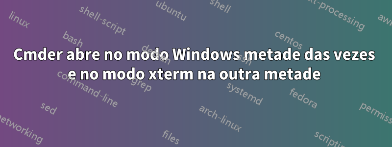Cmder abre no modo Windows metade das vezes e no modo xterm na outra metade