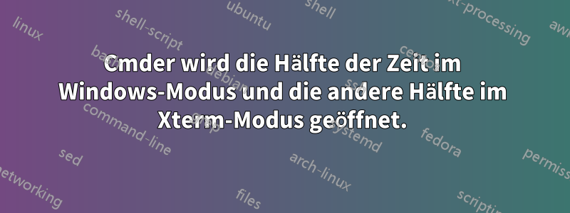 Cmder wird die Hälfte der Zeit im Windows-Modus und die andere Hälfte im Xterm-Modus geöffnet.