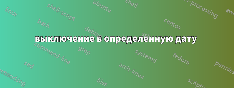 выключение в определенную дату