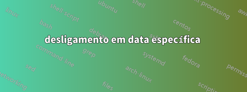 desligamento em data específica