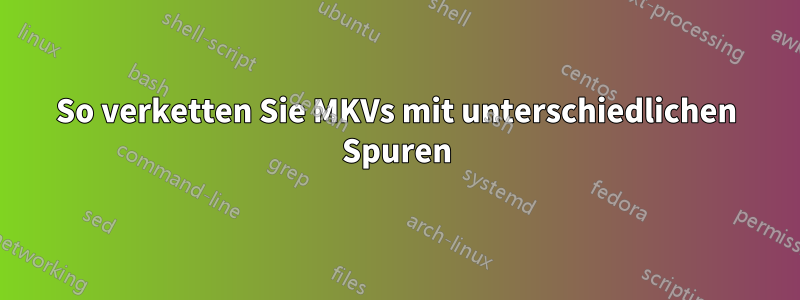 So verketten Sie MKVs mit unterschiedlichen Spuren
