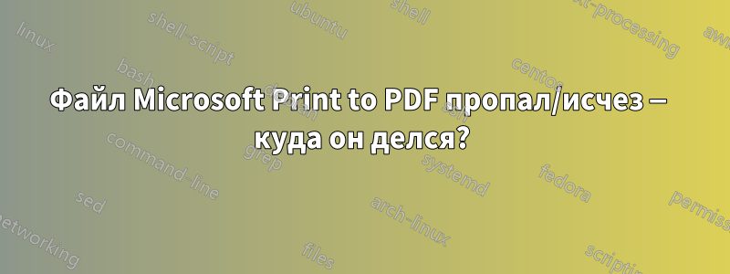Файл Microsoft Print to PDF пропал/исчез — куда он делся?