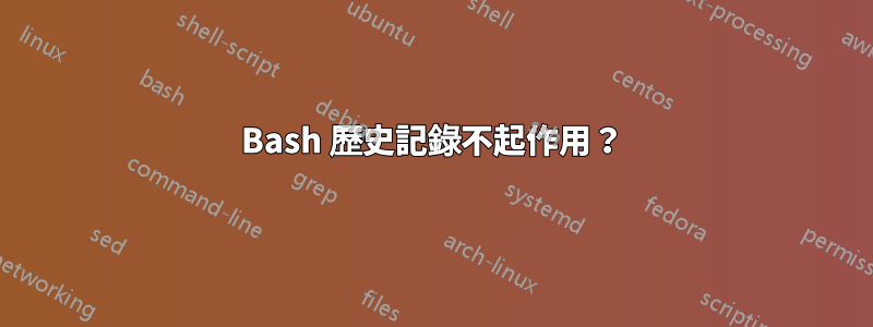Bash 歷史記錄不起作用？