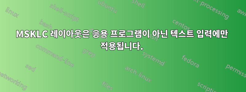 MSKLC 레이아웃은 응용 프로그램이 아닌 텍스트 입력에만 적용됩니다.