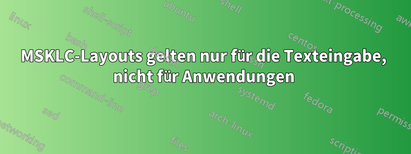MSKLC-Layouts gelten nur für die Texteingabe, nicht für Anwendungen