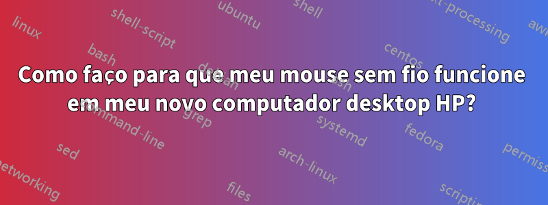 Como faço para que meu mouse sem fio funcione em meu novo computador desktop HP?