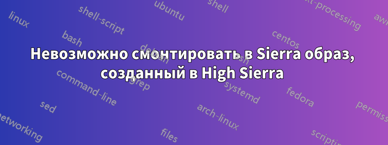 Невозможно смонтировать в Sierra образ, созданный в High Sierra