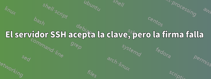 El servidor SSH acepta la clave, pero la firma falla