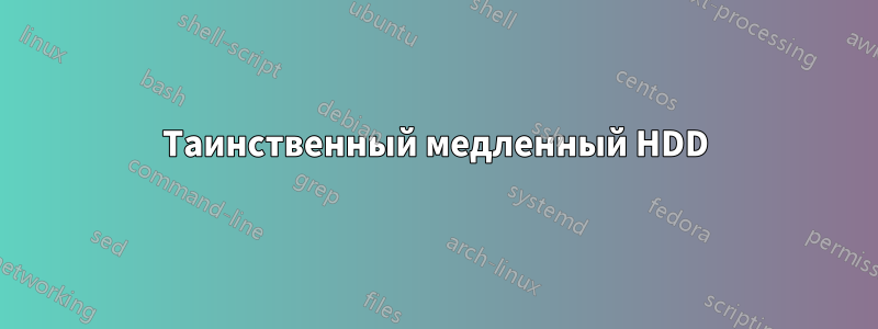 Таинственный медленный HDD