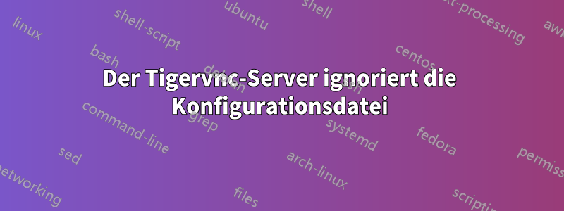 Der Tigervnc-Server ignoriert die Konfigurationsdatei