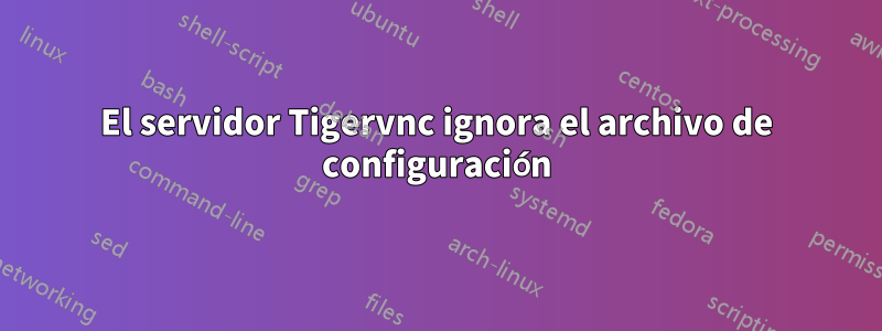El servidor Tigervnc ignora el archivo de configuración