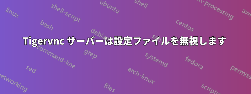Tigervnc サーバーは設定ファイルを無視します