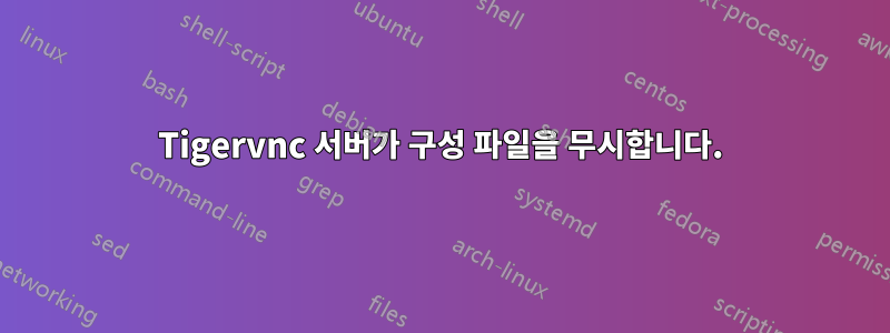 Tigervnc 서버가 구성 파일을 무시합니다.