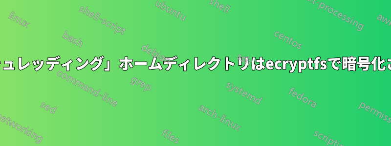 「クイックシュレッディング」ホームディレクトリはecryptfsで暗号化されています