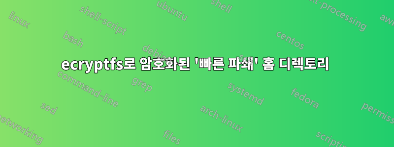 ecryptfs로 암호화된 '빠른 파쇄' 홈 디렉토리