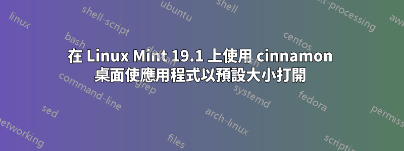 在 Linux Mint 19.1 上使用 cinnamon 桌面使應用程式以預設大小打開