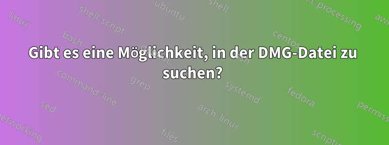 Gibt es eine Möglichkeit, in der DMG-Datei zu suchen?