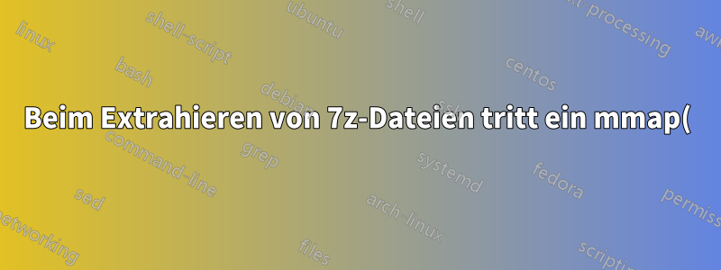 Beim Extrahieren von 7z-Dateien tritt ein mmap()-Fehler auf.