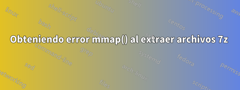 Obteniendo error mmap() al extraer archivos 7z