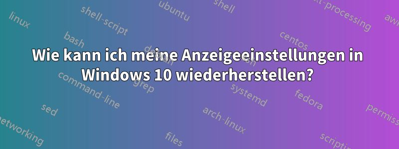 Wie kann ich meine Anzeigeeinstellungen in Windows 10 wiederherstellen?