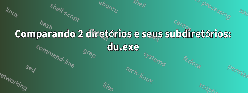 Comparando 2 diretórios e seus subdiretórios: du.exe