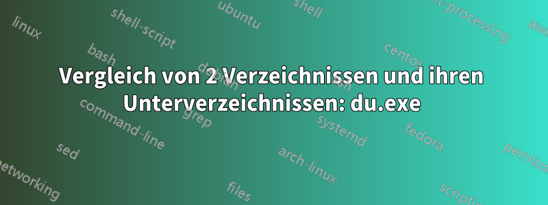 Vergleich von 2 Verzeichnissen und ihren Unterverzeichnissen: du.exe