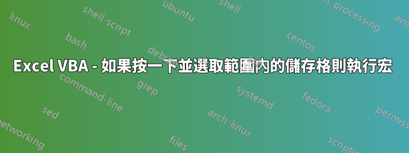 Excel VBA - 如果按一下並選取範圍內的儲存格則執行宏