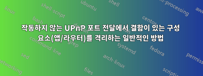 작동하지 않는 UPnP 포트 전달에서 결함이 있는 구성 요소(앱/라우터)를 격리하는 일반적인 방법