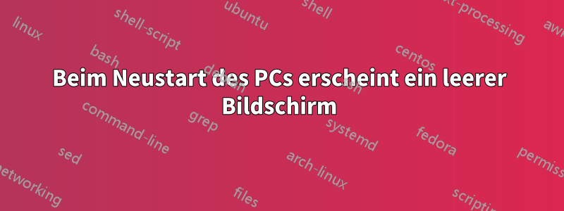 Beim Neustart des PCs erscheint ein leerer Bildschirm