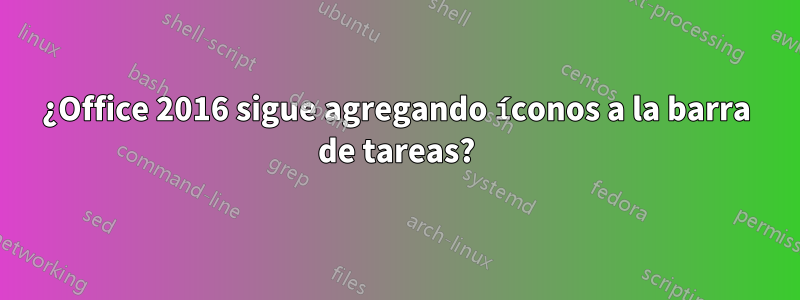 ¿Office 2016 sigue agregando íconos a la barra de tareas?