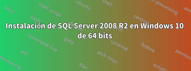 Instalación de SQL Server 2008 R2 en Windows 10 de 64 bits