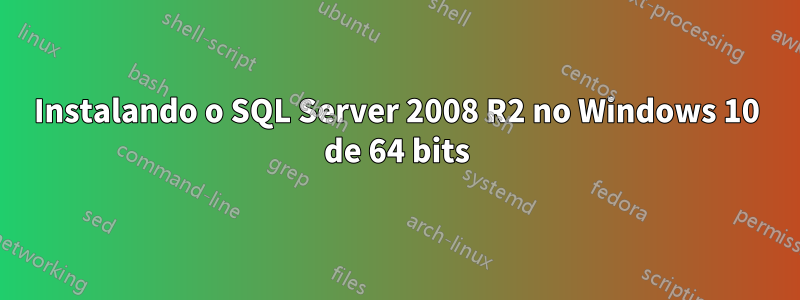 Instalando o SQL Server 2008 R2 no Windows 10 de 64 bits