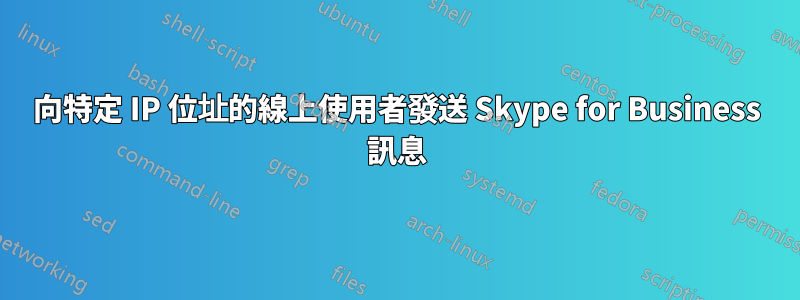 向特定 IP 位址的線上使用者發送 Skype for Business 訊息