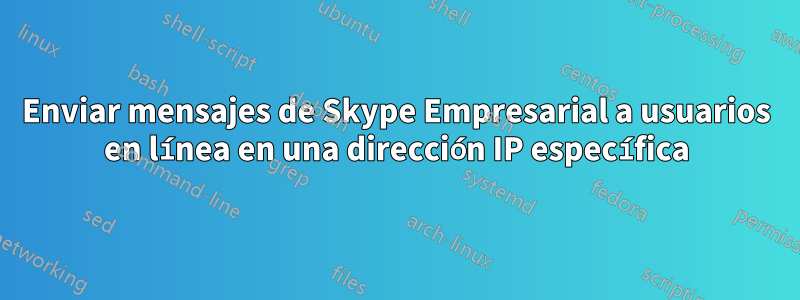 Enviar mensajes de Skype Empresarial a usuarios en línea en una dirección IP específica