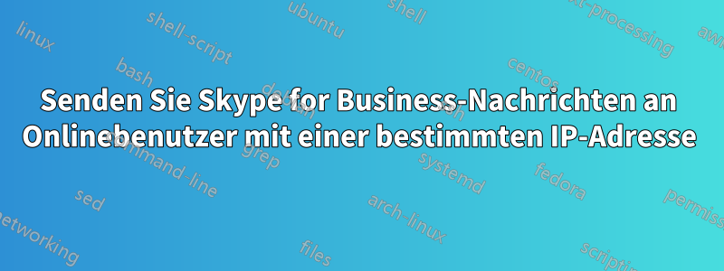 Senden Sie Skype for Business-Nachrichten an Onlinebenutzer mit einer bestimmten IP-Adresse