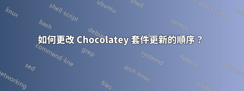 如何更改 Chocolatey 套件更新的順序？