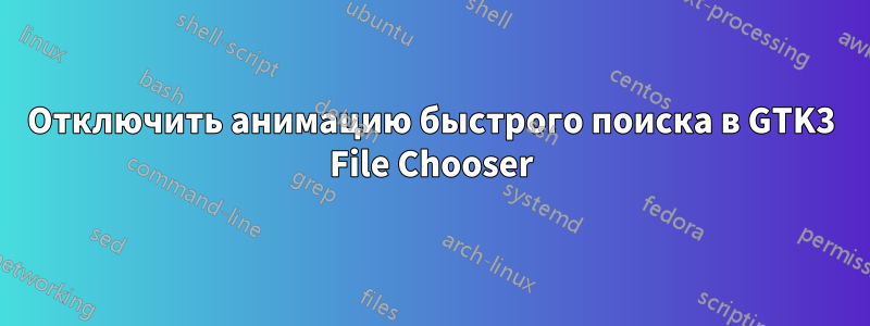 Отключить анимацию быстрого поиска в GTK3 File Chooser