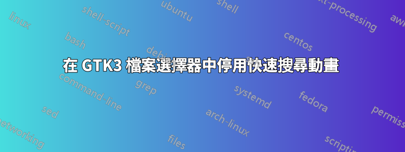 在 GTK3 檔案選擇器中停用快速搜尋動畫